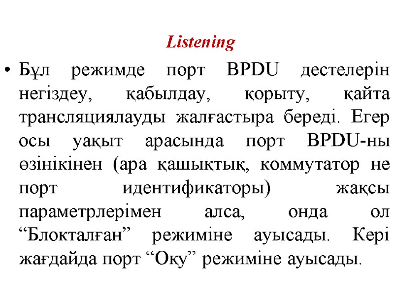 Listening  Бұл режимде порт BPDU дестелерін негіздеу, қабылдау, қорыту, қайта трансляциялауды жалғастыра береді.